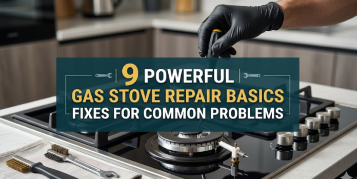 9 Powerful Gas Stove Repair Basics Fixes for Common Problems