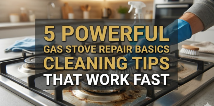 5 Powerful Gas Stove Repair Basics Cleaning Tips That Work Fast