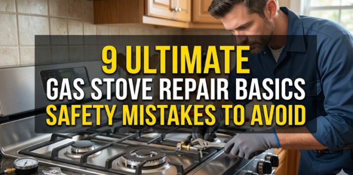 9 Ultimate Gas Stove Repair Basics Safety Mistakes to Avoid